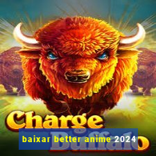 baixar better anime 2024